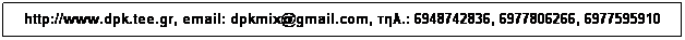 Text Box: http://www.dpk.tee.gr, email: dpkmix@gmail.com, .: 6948742836, 6977806266, 6977595910
